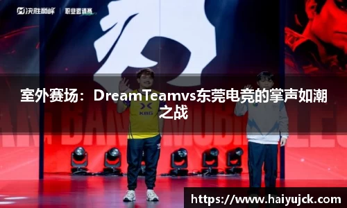 室外赛场：DreamTeamvs东莞电竞的掌声如潮之战