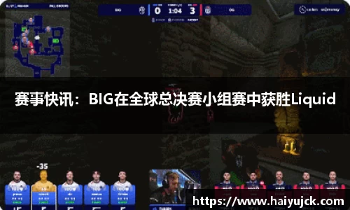 赛事快讯：BIG在全球总决赛小组赛中获胜Liquid