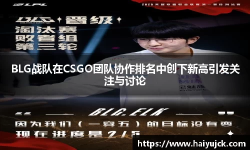 BLG战队在CSGO团队协作排名中创下新高引发关注与讨论
