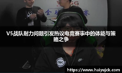 V5战队耐力问题引发热议电竞赛事中的体能与策略之争